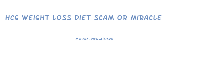 Hcg Weight Loss Diet Scam Or Miracle