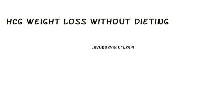 Hcg Weight Loss Without Dieting