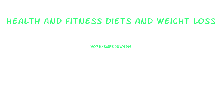 Health And Fitness Diets And Weight Loss
