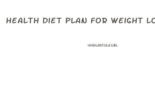 Health Diet Plan For Weight Loss