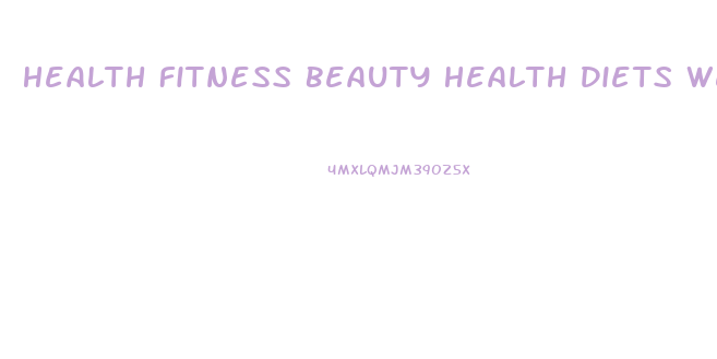 Health Fitness Beauty Health Diets Weight Loss Healthy Recipes Parenting