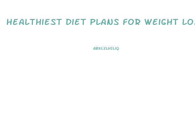 Healthiest Diet Plans For Weight Loss