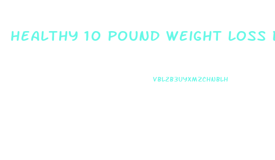 Healthy 10 Pound Weight Loss Diet