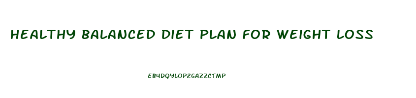 Healthy Balanced Diet Plan For Weight Loss