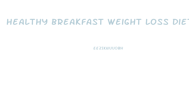 Healthy Breakfast Weight Loss Diets