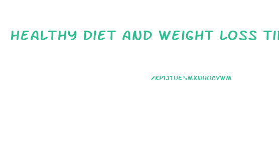 Healthy Diet And Weight Loss Tips