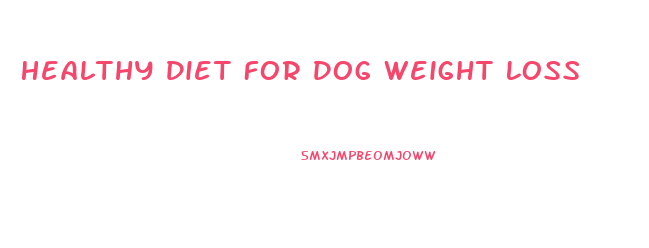 Healthy Diet For Dog Weight Loss