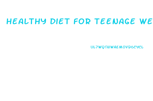 Healthy Diet For Teenage Weight Loss