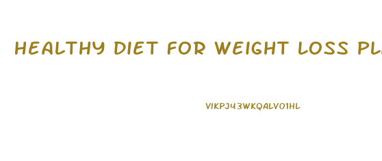Healthy Diet For Weight Loss Plan