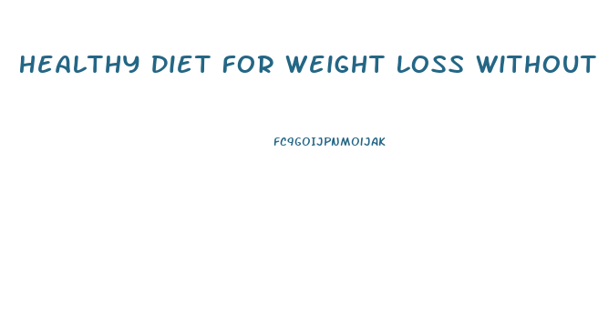 Healthy Diet For Weight Loss Without Exercise