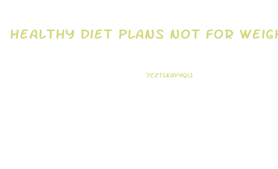 Healthy Diet Plans Not For Weight Loss