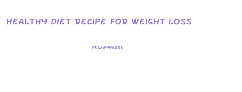 Healthy Diet Recipe For Weight Loss