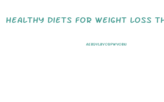 Healthy Diets For Weight Loss That Work