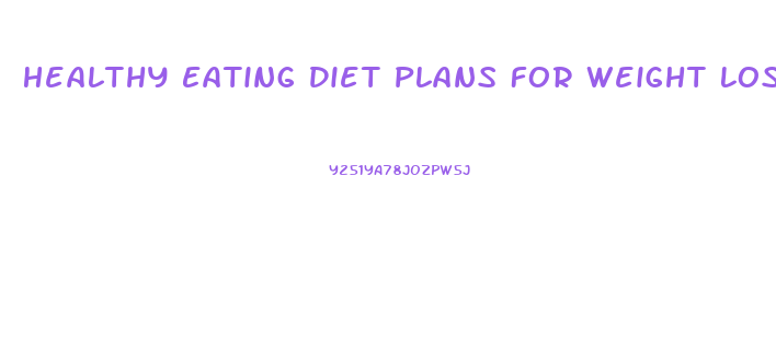 Healthy Eating Diet Plans For Weight Loss