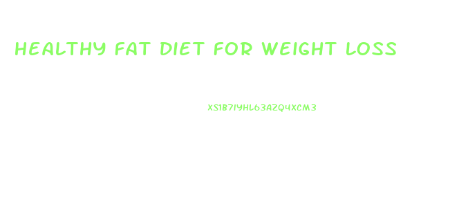 Healthy Fat Diet For Weight Loss