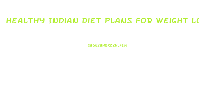 Healthy Indian Diet Plans For Weight Loss