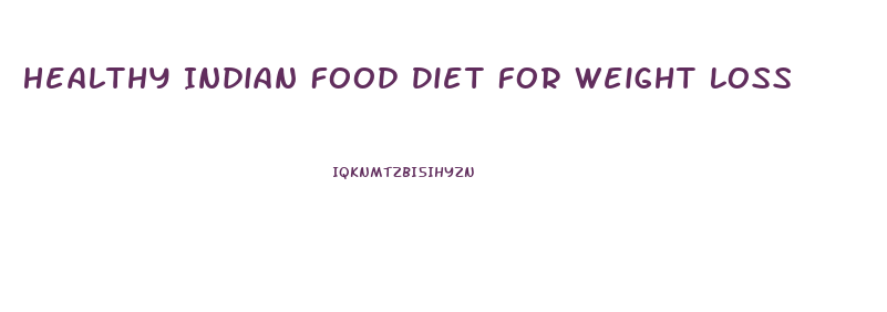 Healthy Indian Food Diet For Weight Loss