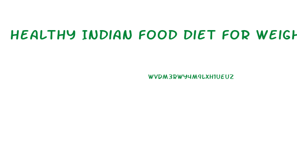 Healthy Indian Food Diet For Weight Loss