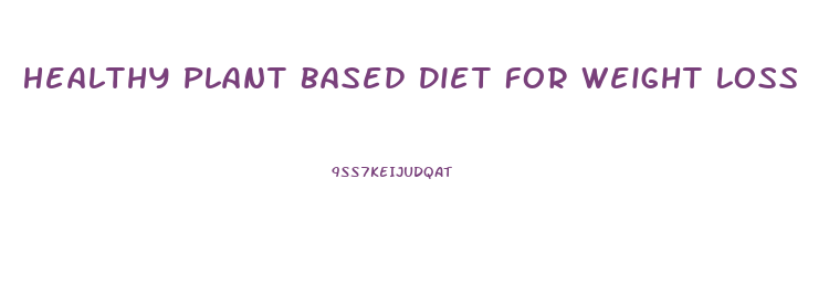 Healthy Plant Based Diet For Weight Loss