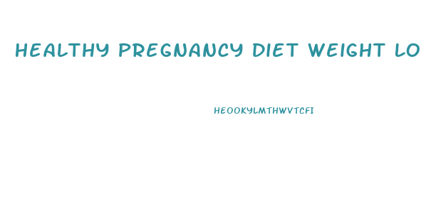 Healthy Pregnancy Diet Weight Loss