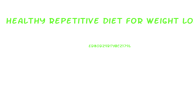 Healthy Repetitive Diet For Weight Loss