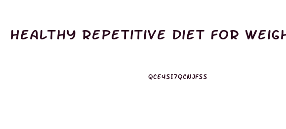 Healthy Repetitive Diet For Weight Loss