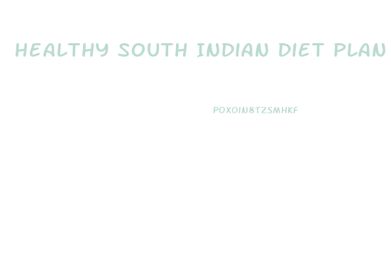 Healthy South Indian Diet Plan For Weight Loss