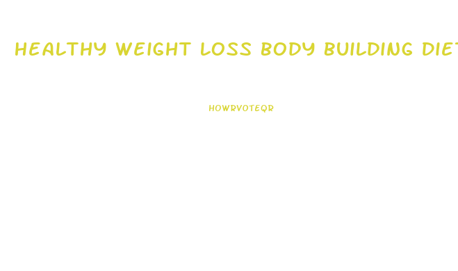 Healthy Weight Loss Body Building Diet