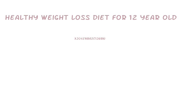 Healthy Weight Loss Diet For 12 Year Old