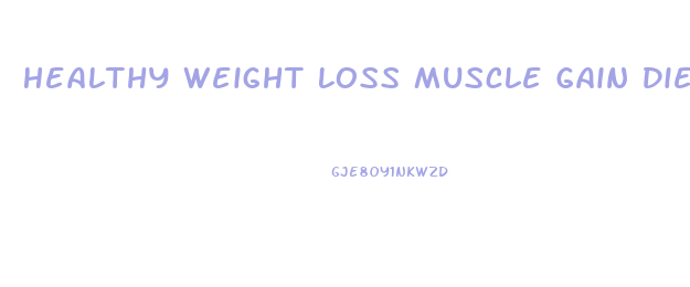 Healthy Weight Loss Muscle Gain Diet