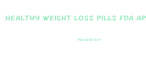 Healthy Weight Loss Pills Fda Approved