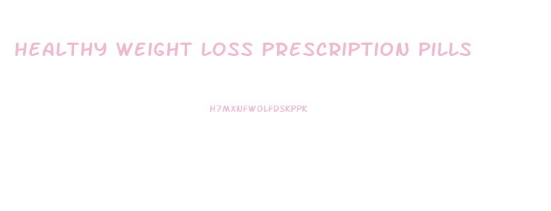 Healthy Weight Loss Prescription Pills