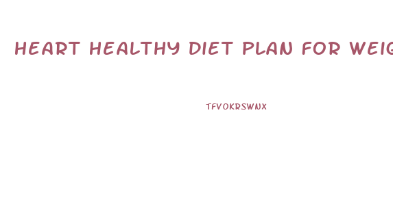 Heart Healthy Diet Plan For Weight Loss