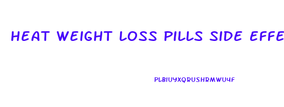 Heat Weight Loss Pills Side Effects