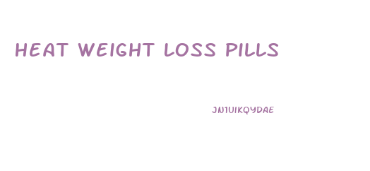 Heat Weight Loss Pills