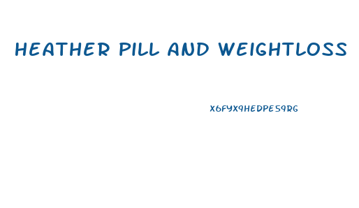 Heather Pill And Weightloss