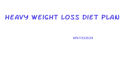 Heavy Weight Loss Diet Plan