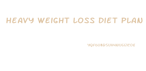 Heavy Weight Loss Diet Plan