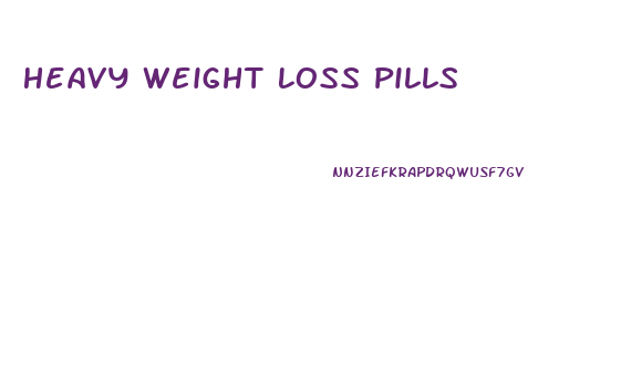 Heavy Weight Loss Pills