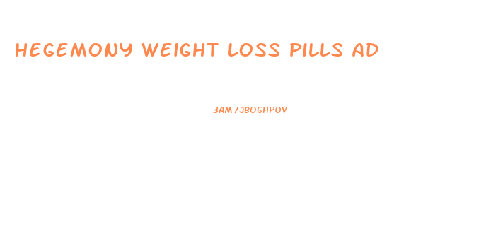 Hegemony Weight Loss Pills Ad