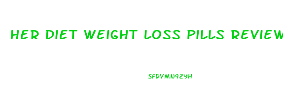 Her Diet Weight Loss Pills Reviews