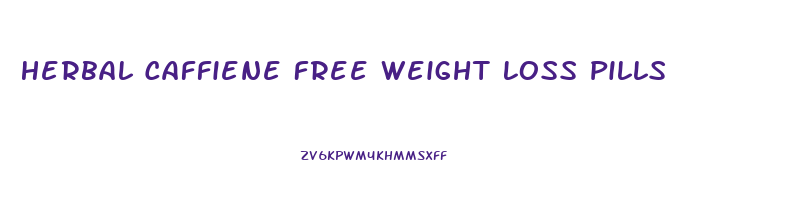 Herbal Caffiene Free Weight Loss Pills