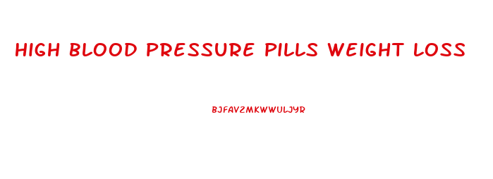 High Blood Pressure Pills Weight Loss