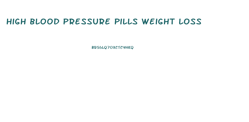 High Blood Pressure Pills Weight Loss