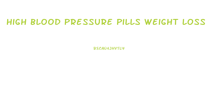 High Blood Pressure Pills Weight Loss