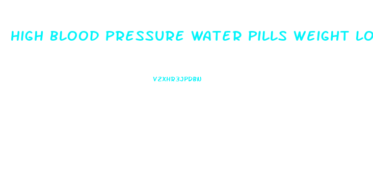 High Blood Pressure Water Pills Weight Loss