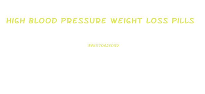 High Blood Pressure Weight Loss Pills