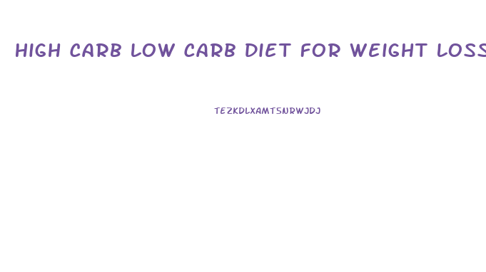 High Carb Low Carb Diet For Weight Loss