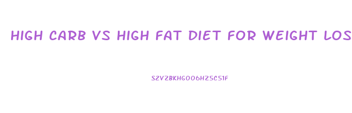 High Carb Vs High Fat Diet For Weight Loss