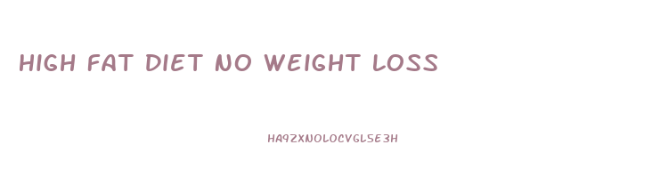 High Fat Diet No Weight Loss